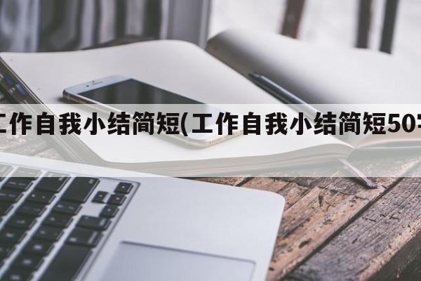 工作自我小结简短(工作自我小结简短50字)